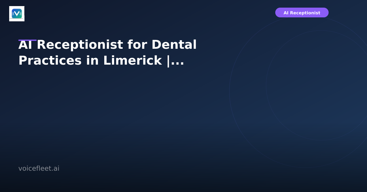 AI Receptionist for Dental Practices in Limerick | VoiceFleet