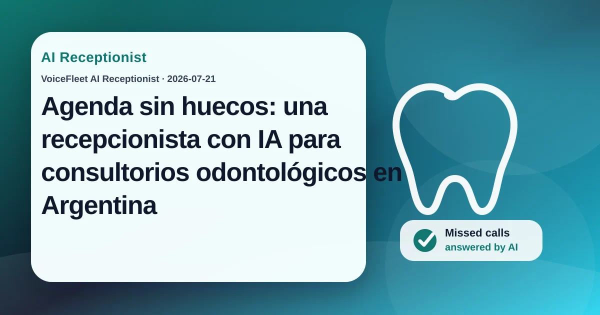 Agenda sin huecos: una recepcionista con IA para consultorios odontológicos en Argentina — VoiceFleet blog illustration