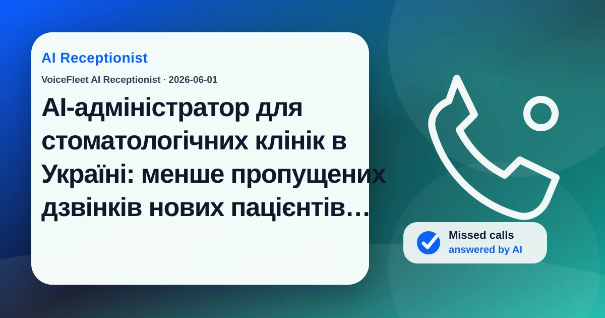 AI-адміністратор для стоматологічних клінік в Україні: менше пропущених дзвінків нових пацієнтів, no-show і скасувань в останній момент — VoiceFleet blog illustration