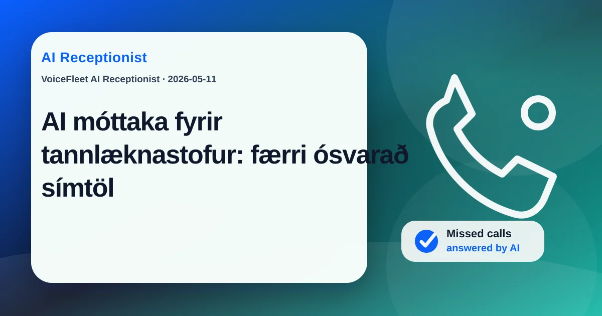 AI móttaka fyrir tannlæknastofur: færri ósvarað símtöl — VoiceFleet blog illustration