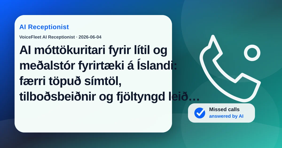 AI móttökuritari fyrir lítil og meðalstór fyrirtæki á Íslandi: færri töpuð símtöl, tilboðsbeiðnir og fjöltyngd leið utan opnunartíma — VoiceFleet blog illustration