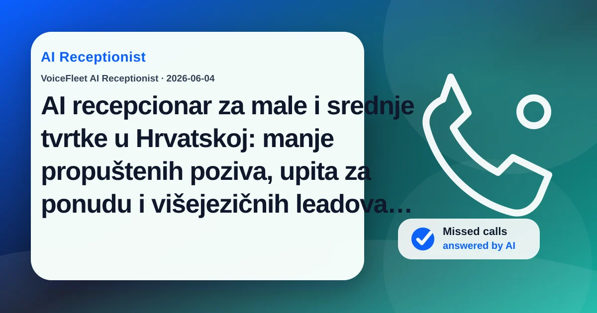 AI recepcionar za male i srednje tvrtke u Hrvatskoj: manje propuštenih poziva, upita za ponudu i višejezičnih leadova izvan radnog vremena — VoiceFleet blog illustration