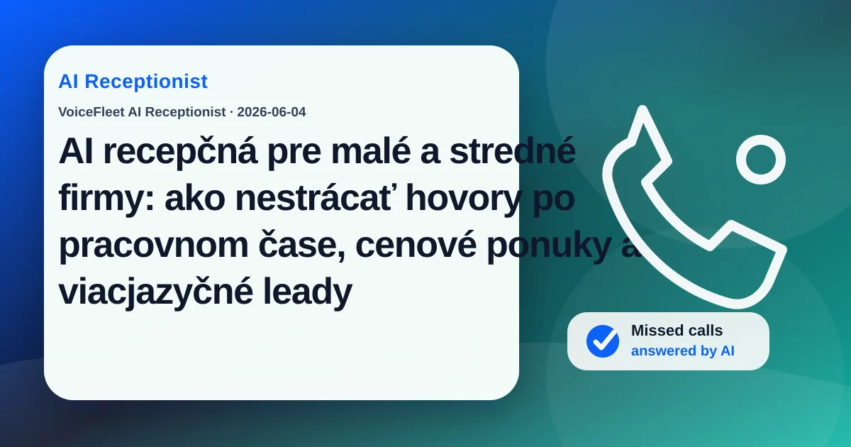 AI recepčná pre malé a stredné firmy: ako nestrácať hovory po pracovnom čase, cenové ponuky a viacjazyčné leady — VoiceFleet blog illustration