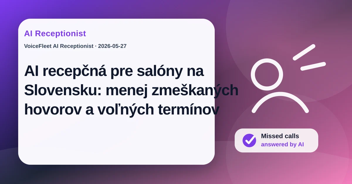 AI recepčná pre salóny na Slovensku: menej zmeškaných hovorov a voľných termínov — VoiceFleet blog illustration