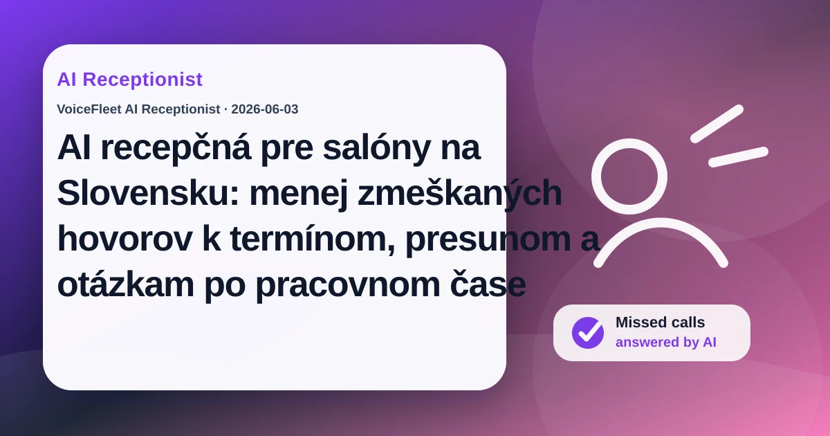 AI recepčná pre salóny na Slovensku: menej zmeškaných hovorov k termínom, presunom a otázkam po pracovnom čase — VoiceFleet blog illustration