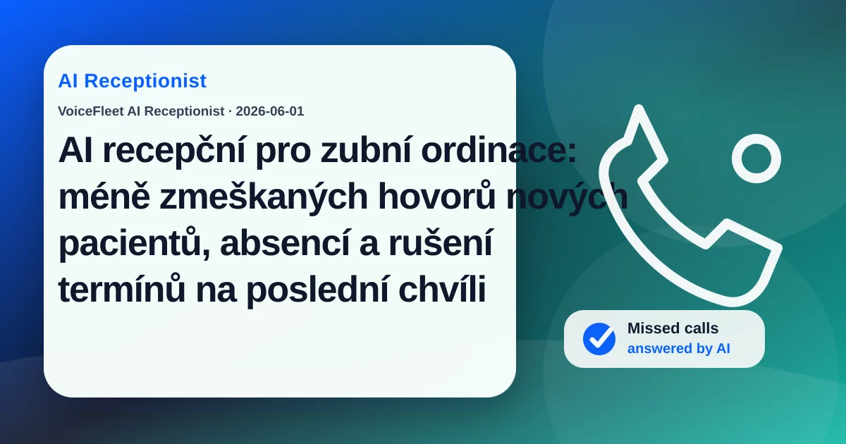 AI recepční pro zubní ordinace: méně zmeškaných hovorů nových pacientů, absencí a rušení termínů na poslední chvíli — VoiceFleet blog illustration