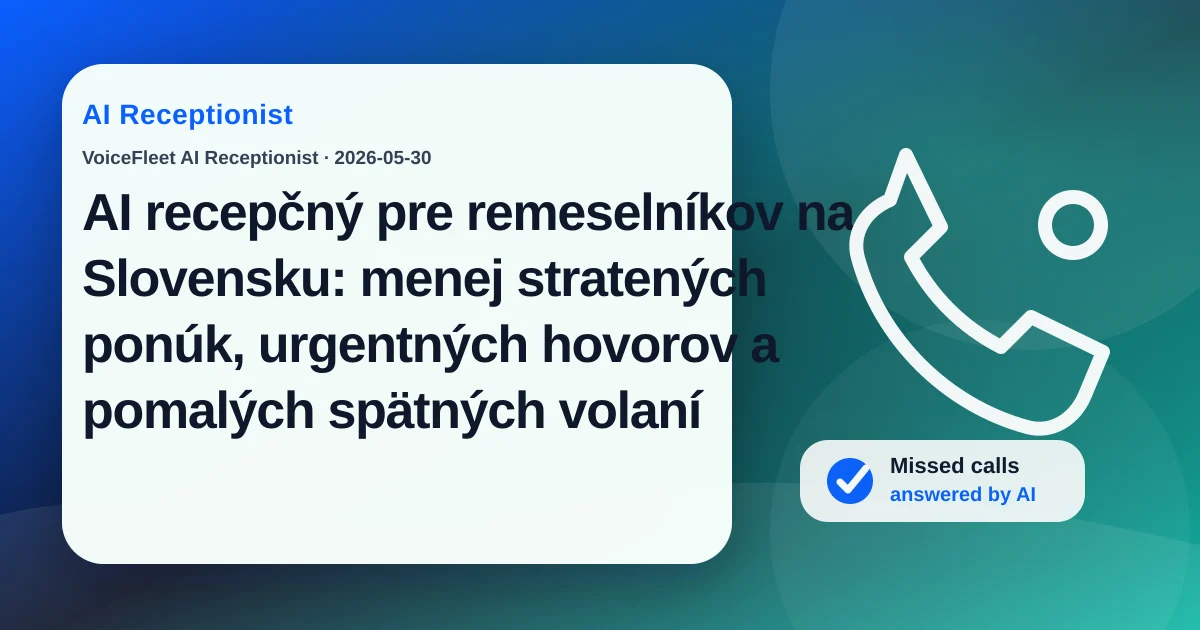 AI recepčný pre remeselníkov na Slovensku: menej stratených ponúk, urgentných hovorov a pomalých spätných volaní — VoiceFleet blog illustration