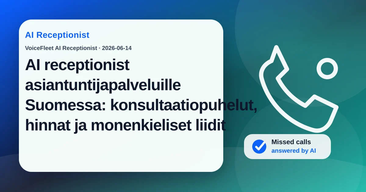 AI receptionist asiantuntijapalveluille Suomessa: konsultaatiopuhelut, hinnat ja monenkieliset liidit — VoiceFleet blog illustration