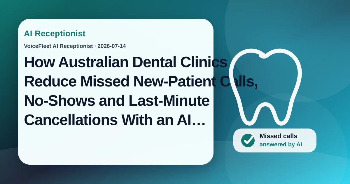 How Australian Dental Clinics Reduce Missed New-Patient Calls, No-Shows and Last-Minute Cancellations With an AI Receptionist — VoiceFleet blog illustration