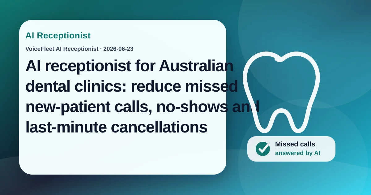 AI receptionist for Australian dental clinics: reduce missed new-patient calls, no-shows and last-minute cancellations — VoiceFleet blog illustration