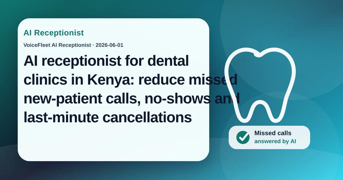 AI receptionist for dental clinics in Kenya: reduce missed new-patient calls, no-shows and last-minute cancellations — VoiceFleet blog illustration