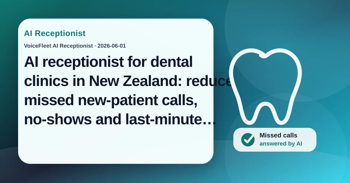 AI receptionist for dental clinics in New Zealand: reduce missed new-patient calls, no-shows and last-minute cancellations — VoiceFleet blog illustration
