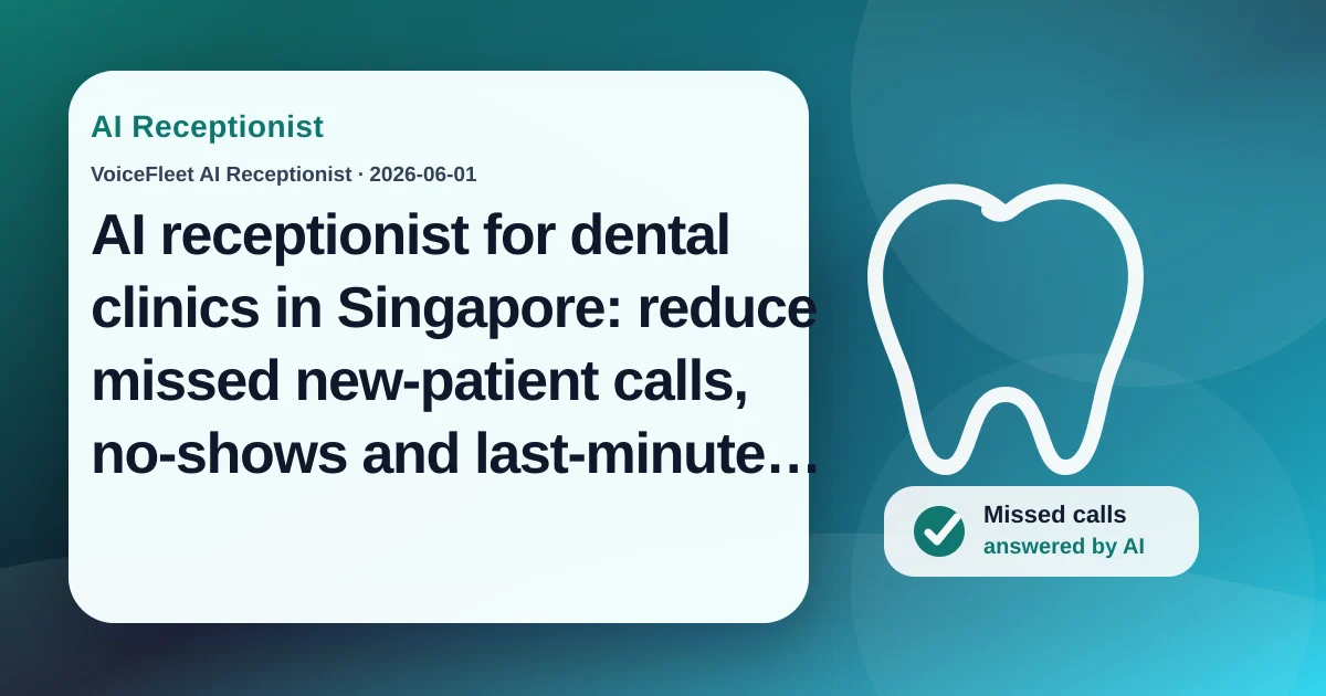 AI receptionist for dental clinics in Singapore: reduce missed new-patient calls, no-shows and last-minute cancellations — VoiceFleet blog illustration