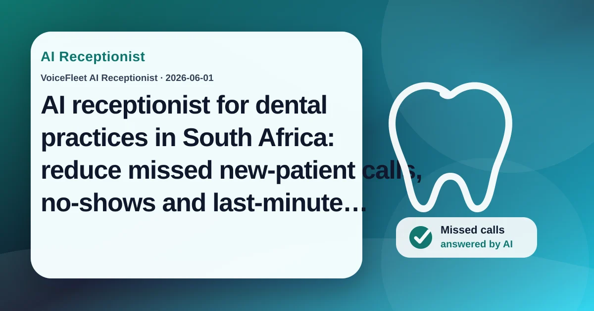 AI receptionist for dental practices in South Africa: reduce missed new-patient calls, no-shows and last-minute cancellations — VoiceFleet blog illustration