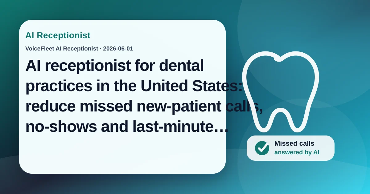 AI receptionist for dental practices in the United States: reduce missed new-patient calls, no-shows and last-minute cancellations — VoiceFleet blog illustration