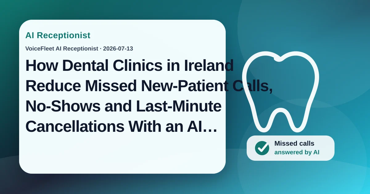 How Dental Clinics in Ireland Reduce Missed New-Patient Calls, No-Shows and Last-Minute Cancellations With an AI Receptionist — VoiceFleet blog illustration