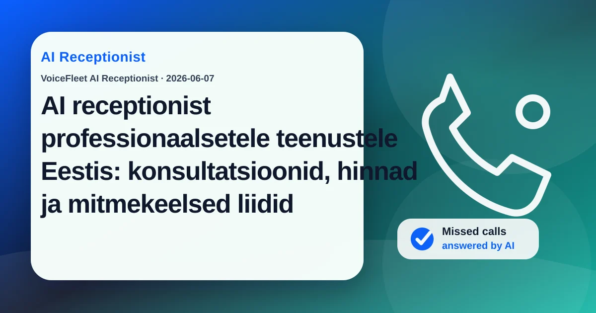 AI receptionist professionaalsetele teenustele Eestis: konsultatsioonid, hinnad ja mitmekeelsed liidid — VoiceFleet blog illustration
