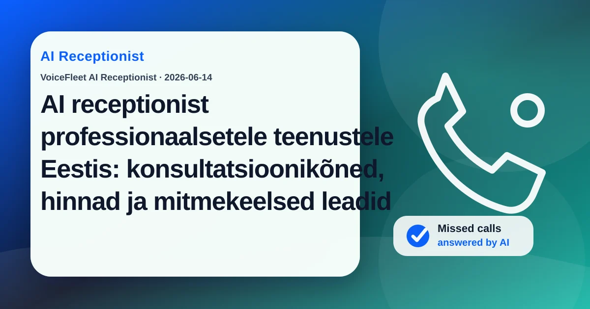 AI receptionist professionaalsetele teenustele Eestis: konsultatsioonikõned, hinnad ja mitmekeelsed leadid — VoiceFleet blog illustration