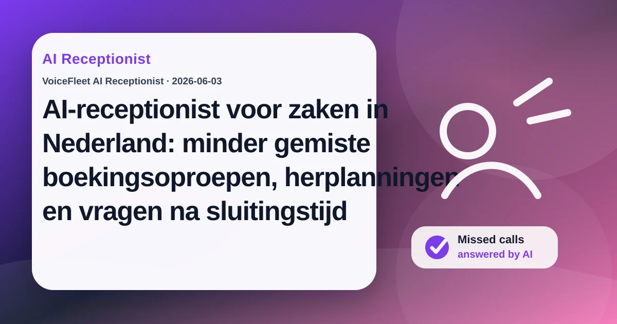 AI-receptionist voor zaken in Nederland: minder gemiste boekingsoproepen, herplanningen en vragen na sluitingstijd — VoiceFleet blog illustration