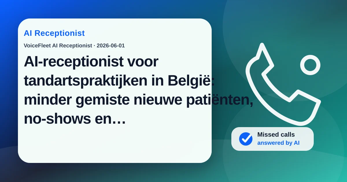 AI-receptionist voor tandartspraktijken in België: minder gemiste nieuwe patiënten, no-shows en lastminutecancellaties — VoiceFleet blog illustration