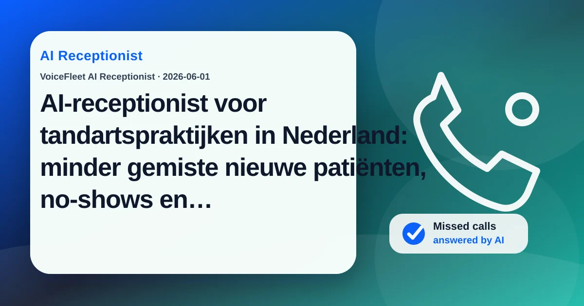 AI-receptionist voor tandartspraktijken in Nederland: minder gemiste nieuwe patiënten, no-shows en lastminute-afzeggingen — VoiceFleet blog illustration