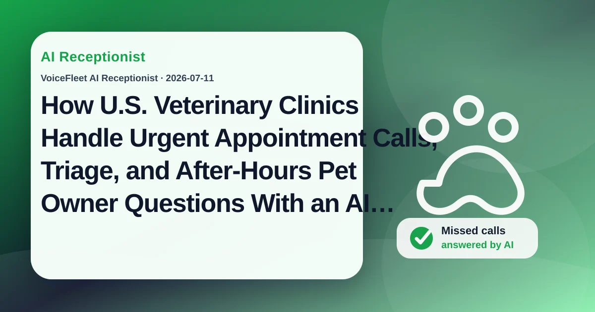 How U.S. Veterinary Clinics Handle Urgent Appointment Calls, Triage, and After-Hours Pet Owner Questions With an AI Receptionist — VoiceFleet blog illustration