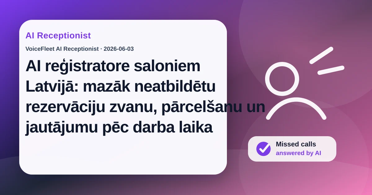 AI reģistratore saloniem Latvijā: mazāk neatbildētu rezervāciju zvanu, pārcelšanu un jautājumu pēc darba laika — VoiceFleet blog illustration