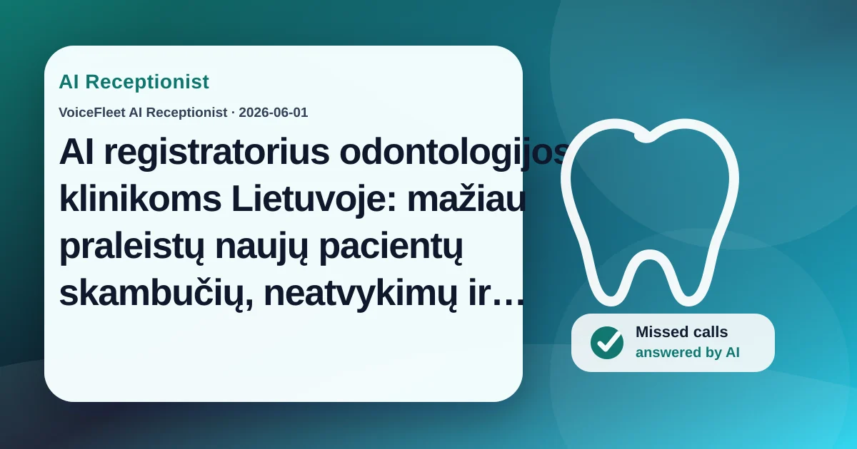 AI registratorius odontologijos klinikoms Lietuvoje: mažiau praleistų naujų pacientų skambučių, neatvykimų ir paskutinės minutės atšaukimų — VoiceFleet blog illustration