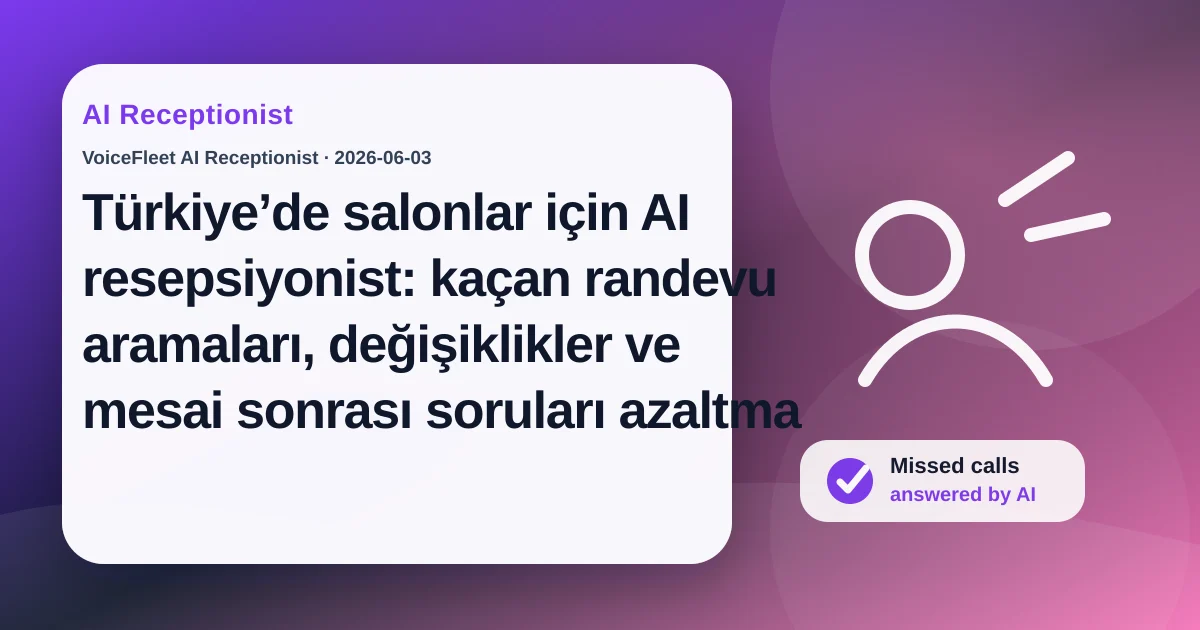 Türkiye’de salonlar için AI resepsiyonist: kaçan randevu aramaları, değişiklikler ve mesai sonrası soruları azaltma — VoiceFleet blog illustration