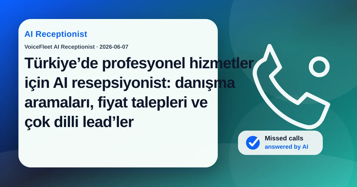 Türkiye’de profesyonel hizmetler için AI resepsiyonist: danışma aramaları, fiyat talepleri ve çok dilli lead’ler — VoiceFleet blog illustration