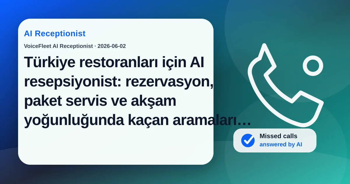 Türkiye restoranları için AI resepsiyonist: rezervasyon, paket servis ve akşam yoğunluğunda kaçan aramaları azaltma — VoiceFleet blog illustration