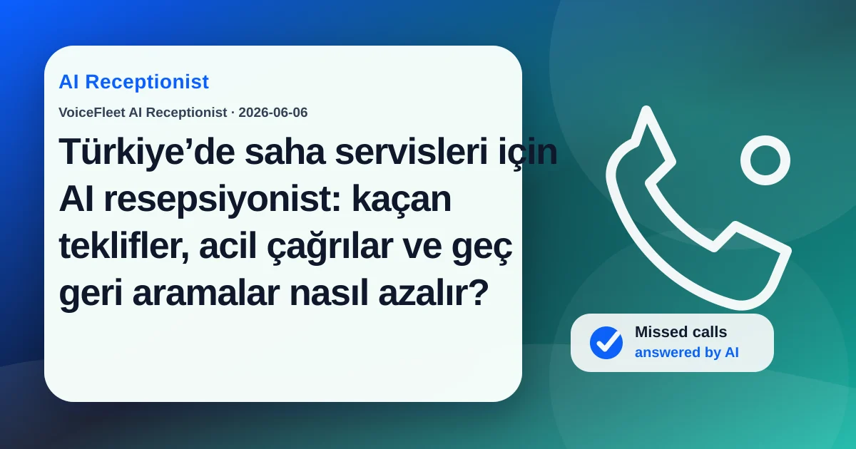 Türkiye’de saha servisleri için AI resepsiyonist: kaçan teklifler, acil çağrılar ve geç geri aramalar nasıl azalır? — VoiceFleet blog illustration