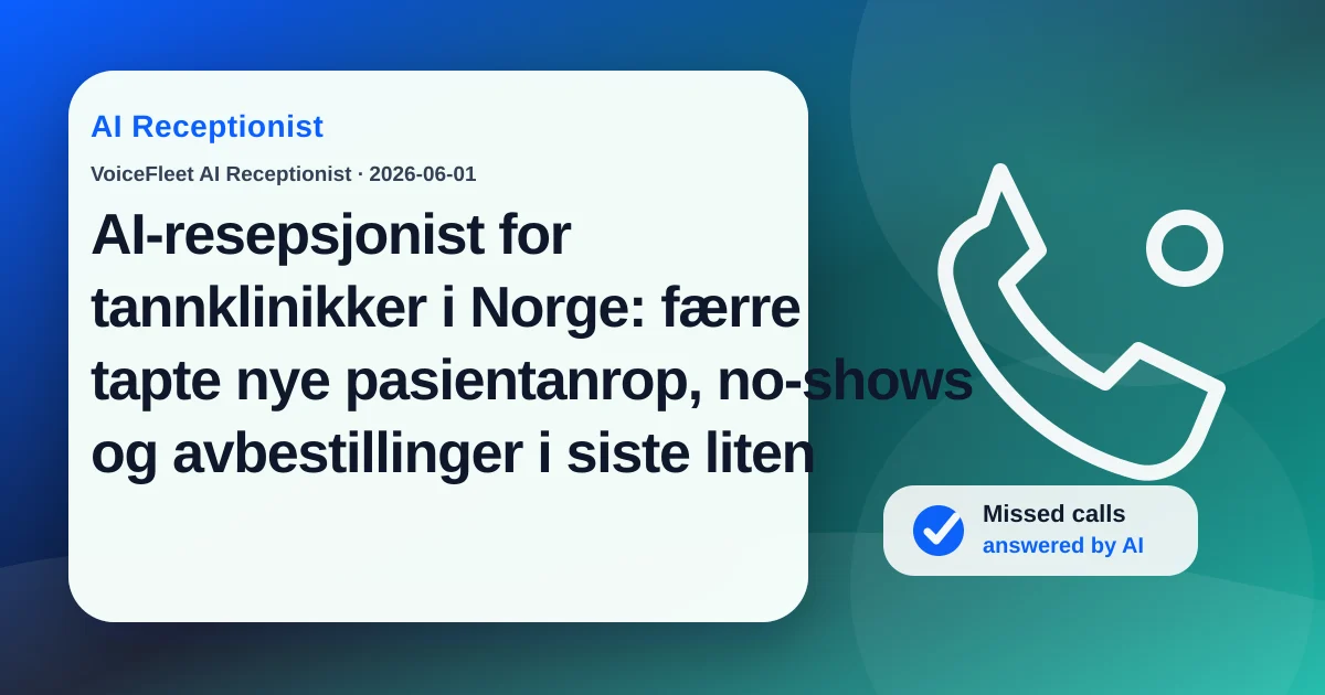 AI-resepsjonist for tannklinikker i Norge: færre tapte nye pasientanrop, no-shows og avbestillinger i siste liten — VoiceFleet blog illustration
