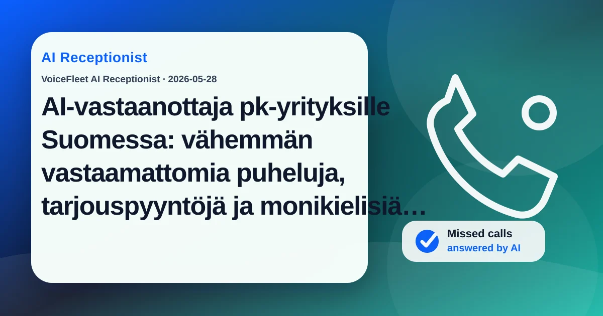 AI-vastaanottaja pk-yrityksille Suomessa: vähemmän vastaamattomia puheluja, tarjouspyyntöjä ja monikielisiä liidejä — VoiceFleet blog illustration