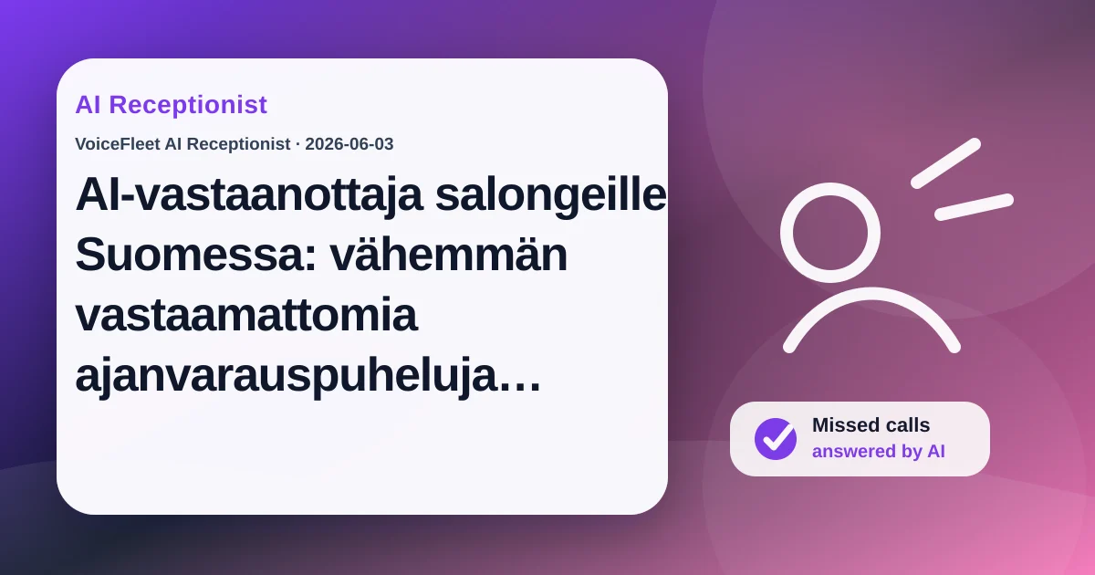 AI-vastaanottaja salongeille Suomessa: vähemmän vastaamattomia ajanvarauspuheluja, uudelleenvarauksia ja kyselyitä aukioloajan ulkopuolella — VoiceFleet blog illustration