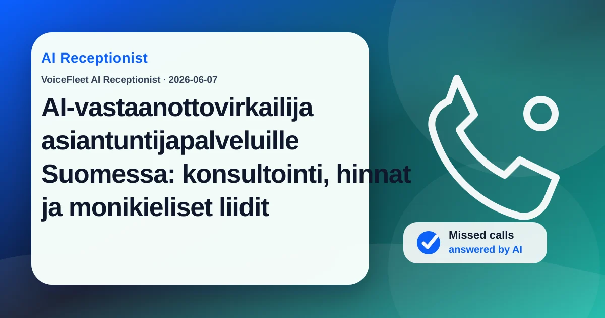 AI-vastaanottovirkailija asiantuntijapalveluille Suomessa: konsultointi, hinnat ja monikieliset liidit — VoiceFleet blog illustration
