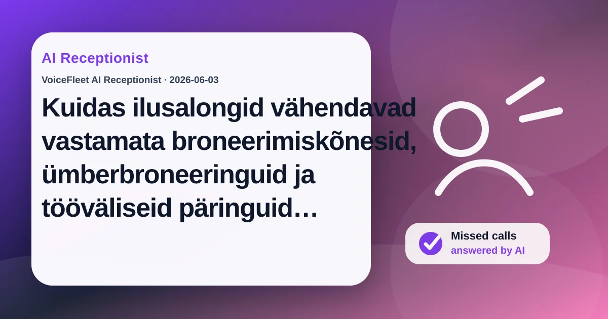 Kuidas ilusalongid vähendavad vastamata broneerimiskõnesid, ümberbroneeringuid ja tööväliseid päringuid AI-vastuvõtjaga — VoiceFleet blog illustration