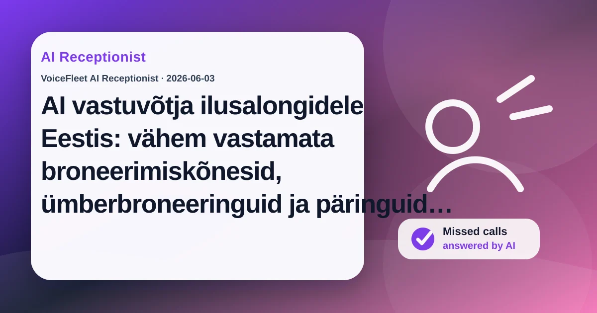 AI vastuvõtja ilusalongidele Eestis: vähem vastamata broneerimiskõnesid, ümberbroneeringuid ja päringuid pärast tööaega — VoiceFleet blog illustration