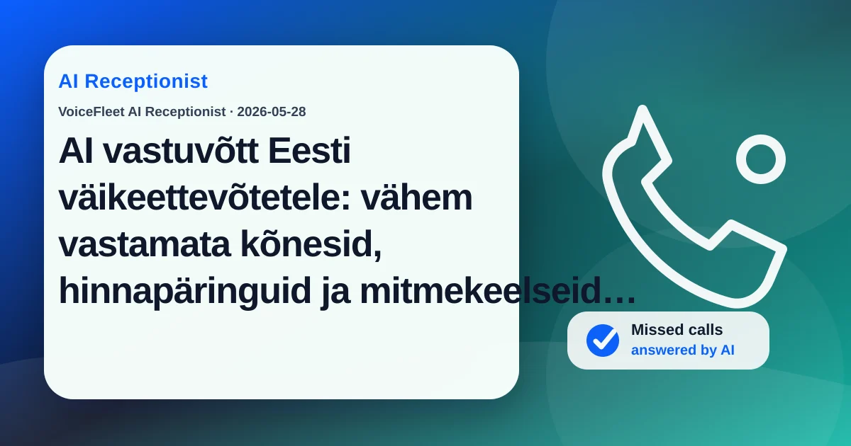 AI vastuvõtt Eesti väikeettevõtetele: vähem vastamata kõnesid, hinnapäringuid ja mitmekeelseid müügivihjeid — VoiceFleet blog illustration