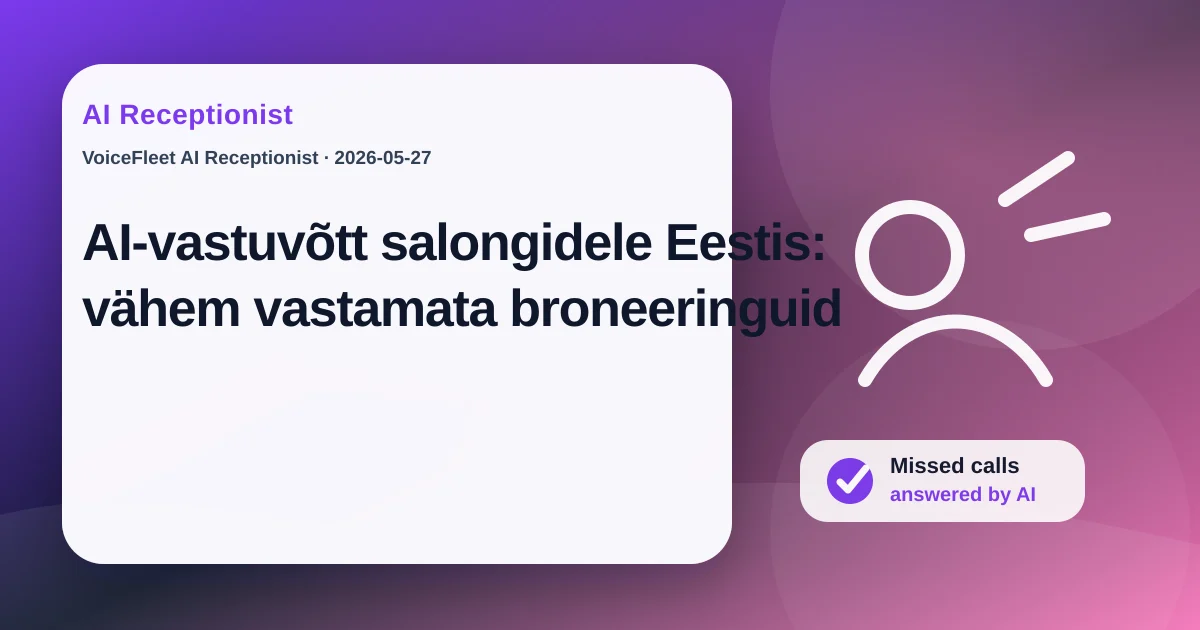AI-vastuvõtt salongidele Eestis: vähem vastamata broneeringuid — VoiceFleet blog illustration
