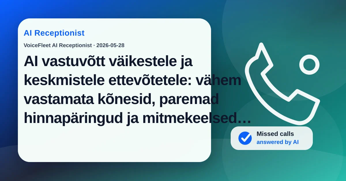 AI vastuvõtt väikestele ja keskmistele ettevõtetele: vähem vastamata kõnesid, paremad hinnapäringud ja mitmekeelsed kontaktid — VoiceFleet blog illustration