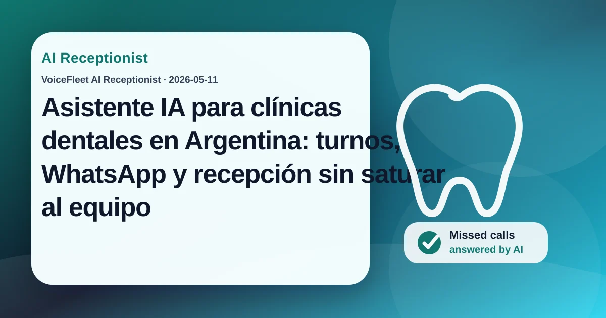 Asistente IA para clínicas dentales en Argentina: turnos, WhatsApp y recepción sin saturar al equipo — VoiceFleet blog illustration