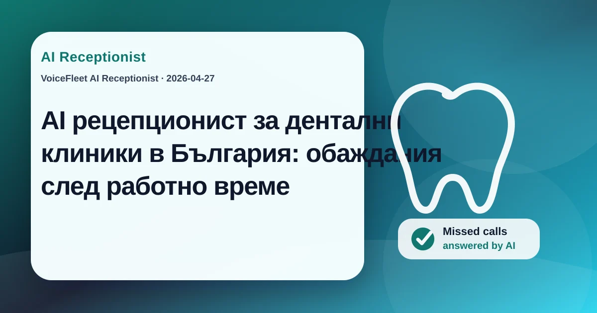 AI рецепционист за дентални клиники в България: обаждания след работно време — VoiceFleet blog illustration