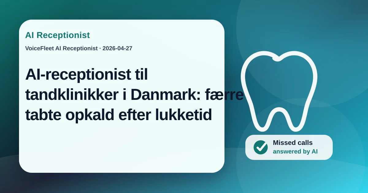 AI-receptionist til tandklinikker i Danmark: færre tabte opkald efter lukketid — VoiceFleet blog illustration