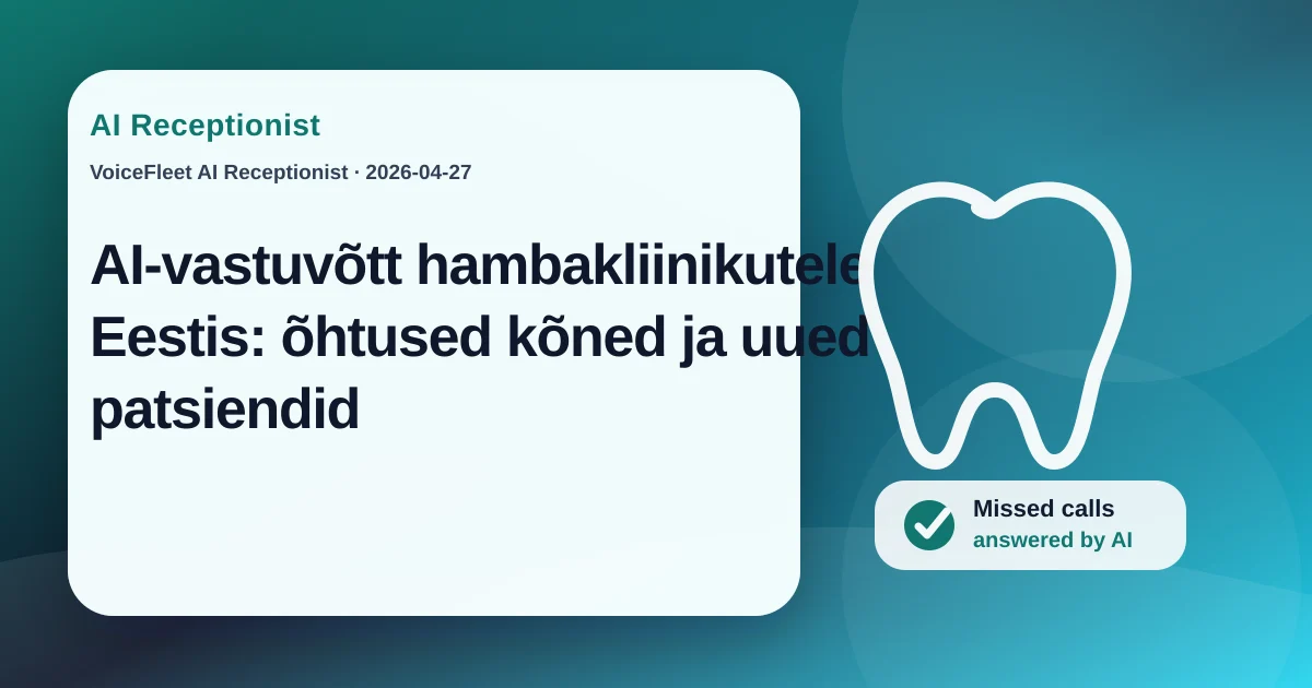 AI-vastuvõtt hambakliinikutele Eestis: õhtused kõned ja uued patsiendid — VoiceFleet blog illustration