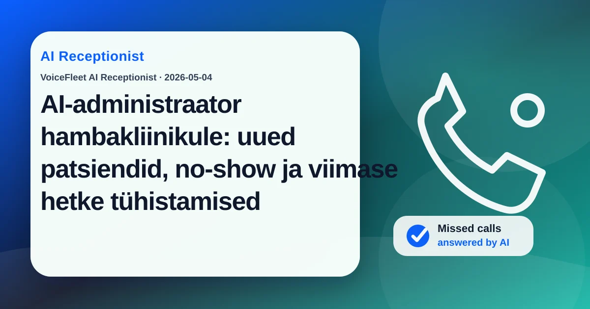 AI-administraator hambakliinikule: uued patsiendid, no-show ja viimase hetke tühistamised — VoiceFleet blog illustration