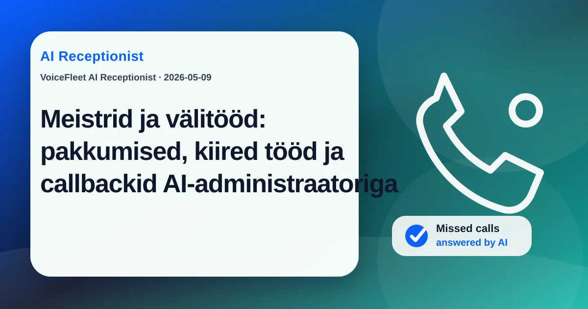 Meistrid ja välitööd: pakkumised, kiired tööd ja callbackid AI-administraatoriga — VoiceFleet blog illustration