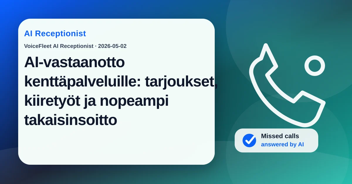 AI-vastaanotto kenttäpalveluille: tarjoukset, kiiretyöt ja nopeampi takaisinsoitto — VoiceFleet blog illustration
