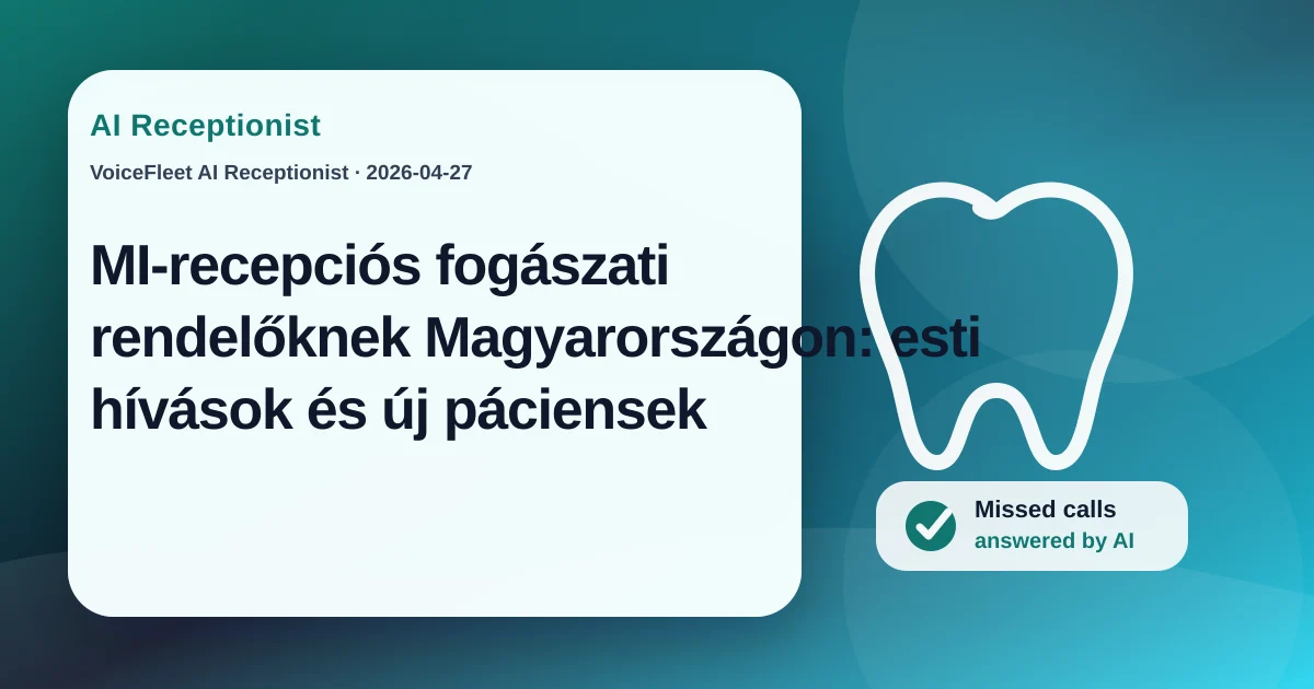 MI-recepciós fogászati rendelőknek Magyarországon: esti hívások és új páciensek — VoiceFleet blog illustration