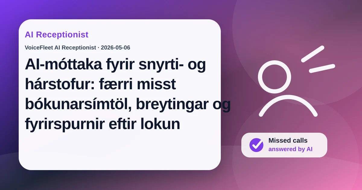 AI-móttaka fyrir snyrti- og hárstofur: færri misst bókunarsímtöl, breytingar og fyrirspurnir eftir lokun — VoiceFleet blog illustration